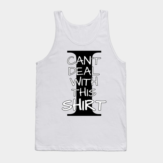 I Can't Deal WIth This Shirt Tank Top by TeachUrb